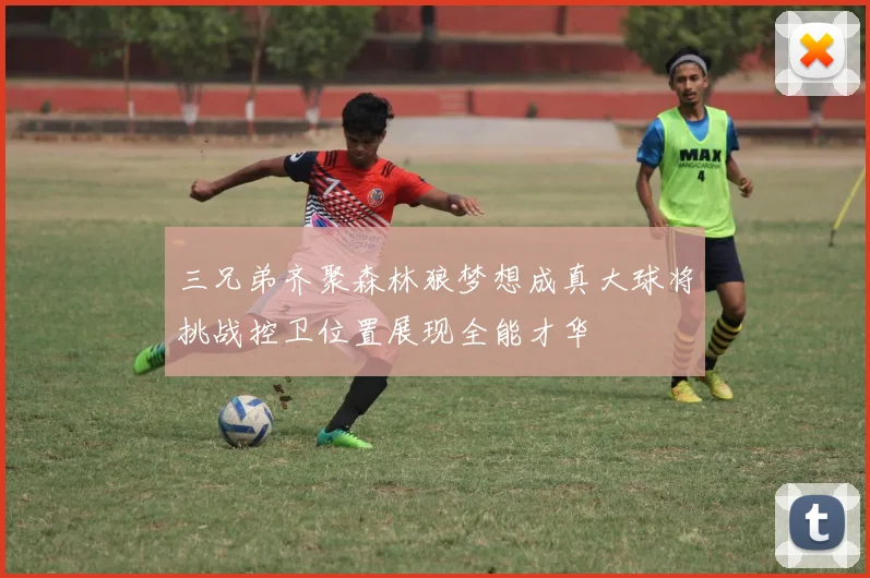 三兄弟齐聚森林狼梦想成真大球将挑战控卫位置展现全能才华